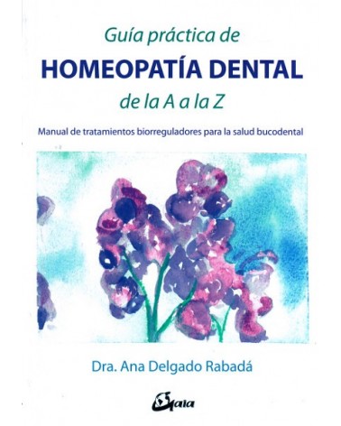 Guía práctica de homeopatía dental de la A a la Z, por Ana Delgado Rabadá. Gaia Ediciones