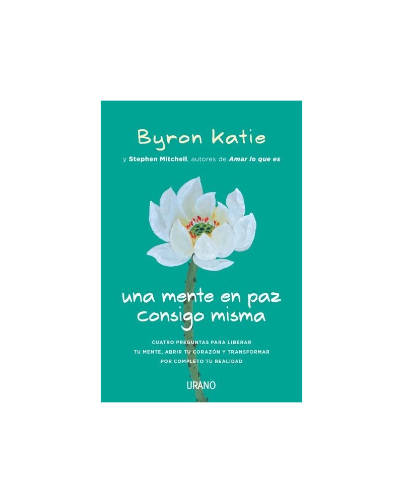 Una mente en paz consigo misma, por Byron Katie y Stephen Mitchell. Editorial Urano