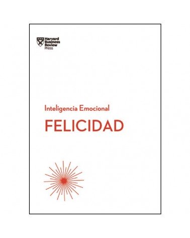 Felicidad (Serie Inteligencia Emocional de HBR), Harvard Business Review.Editorial Reverté.