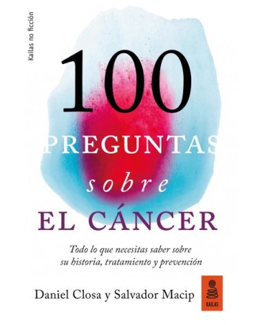 100 preguntas sobre el cáncer, por Salvador Macip y Daniel Closa. Kailas Editorial