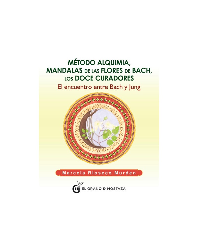 Método alquimia, Mandalas de las flores de Bach, los doce curadores. Por Marcela Rioseco Murden. Editorial: El Grano de Mostaza