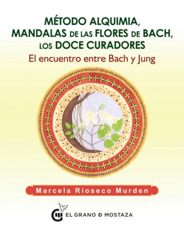 Método alquimia, Mandalas de las flores de Bach, los doce curadores. Por Marcela Rioseco Murden. Editorial: El Grano de Mostaza