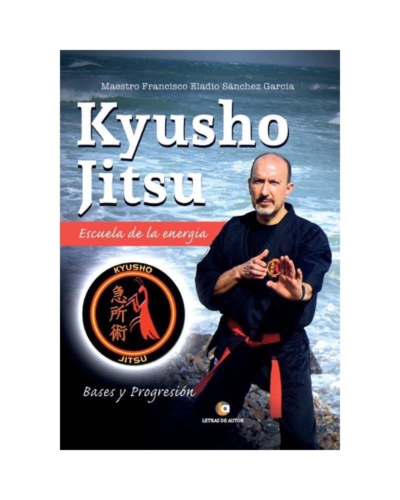 Kyusho Jitsu. Escuela de la energía por Francisco Eladio Sánchez García,  Editorial Letras de Autor