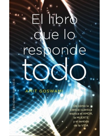 El libro que lo responde todo, por Amit Goswami. Ediciones Obelisco