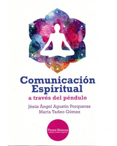Comunicacion Espiritual a través del Péndulo, por  Jesús Ángel Agustín Porqueras y Marta Tadeo Gómez. Editorial Flores Blancas