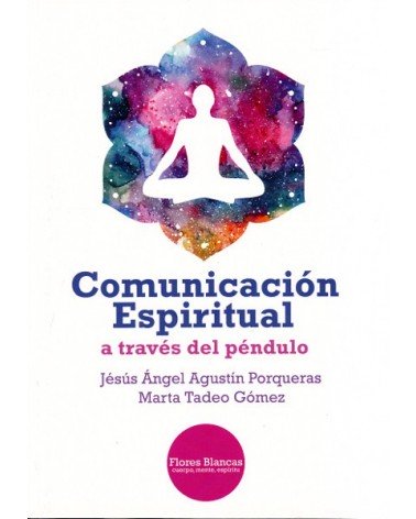 Comunicacion Espiritual a través del Péndulo, por  Jesús Ángel Agustín Porqueras y Marta Tadeo Gómez. Editorial Flores Blancas