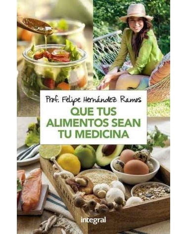 Que Tus Alimentos Sean Tu Medicina | Felipe Hernandez Ramos  | ed. Integral