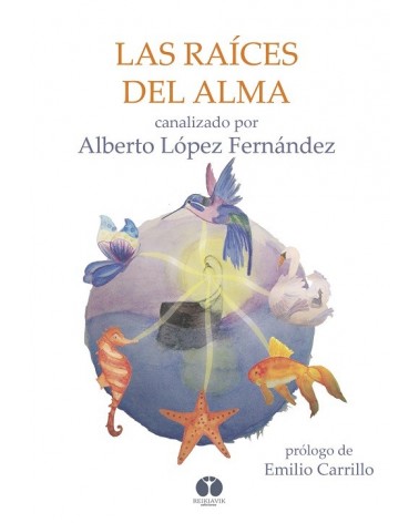 Las raíces del alma, canalizado por Alberto López Fernández. Reikiavik Ediciones