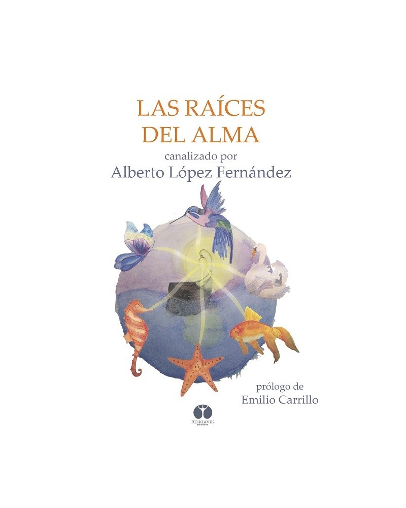 Las raíces del alma, canalizado por Alberto López Fernández. Reikiavik Ediciones