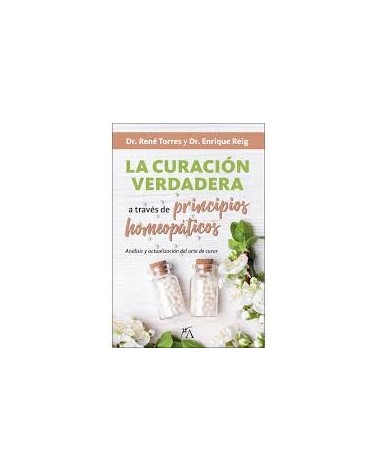 La curación verdadera a través de los principios homeopáticos, por Enrique Reig y René Torres García. . Edfitorial Arcopress