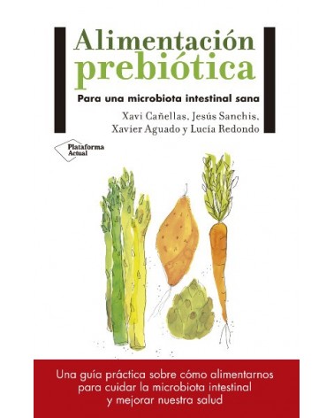 Alimentación prebiótica, por Xavi Cañellas, Jesús Sanchis, Xavier Aguado y Lucía Redondo. Plataforma Editorial