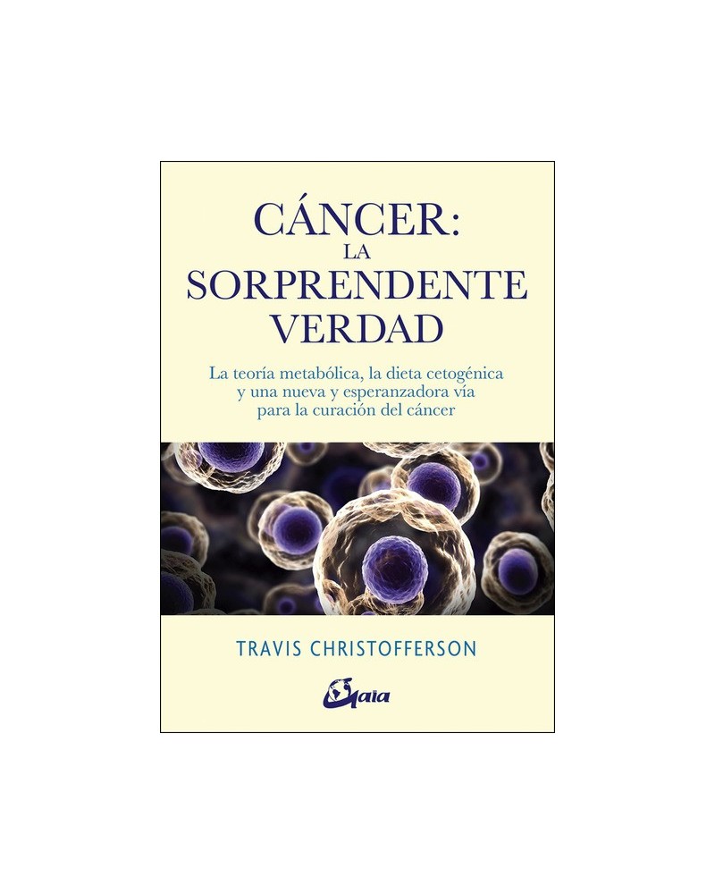 Cáncer: la sorprendente verdad, por Travis Christofferson. Gaia Ediciones