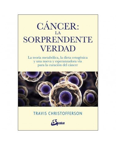Cáncer: la sorprendente verdad, por Travis Christofferson. Gaia Ediciones