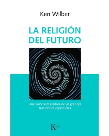 La religión del futuro, por Ken Wilber. Editorial Kairós