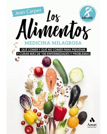 Los Alimentos Medicina Milagrosa: Que Comer Y Que No Comer Para Prevenir Y Curar